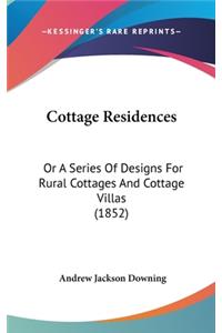 Cottage Residences: Or A Series Of Designs For Rural Cottages And Cottage Villas (1852)