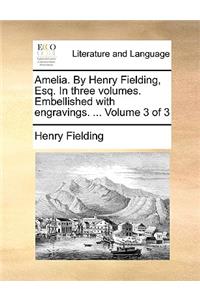 Amelia. by Henry Fielding, Esq. in Three Volumes. Embellished with Engravings. ... Volume 3 of 3