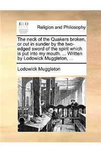 Neck of the Quakers Broken, or Cut in Sunder by the Two-Edged Sword of the Spirit Which Is Put Into My Mouth. ... Written by Lodowick Muggleton, ...