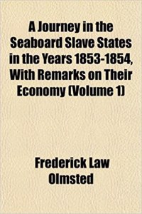 A Journey in the Seaboard Slave States in the Years 1853-1854, with Remarks on Their Economy (Volume 1)