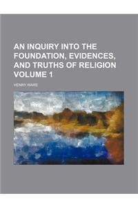 An Inquiry Into the Foundation, Evidences, and Truths of Religion Volume 1