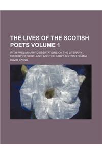 The Lives of the Scotish Poets; With Preliminary Dissertations on the Literary History of Scotland, and the Early Scotish Drama Volume 1