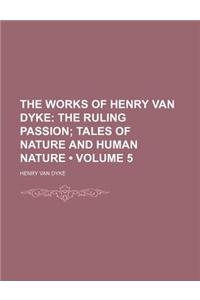 The Works of Henry Van Dyke (Volume 5); The Ruling Passion Tales of Nature and Human Nature