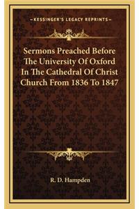 Sermons Preached Before the University of Oxford in the Cathedral of Christ Church from 1836 to 1847