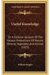 Useful Knowledge: Or a Familiar Account of the Various Productions of Nature, Mineral, Vegetable, and Animal (1825)