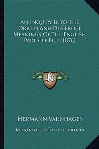 An Inquiry Into The Origin And Different Meanings Of The English Particle But (1876)