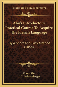 Ahn's Introductory Practical Course To Acquire The French Language