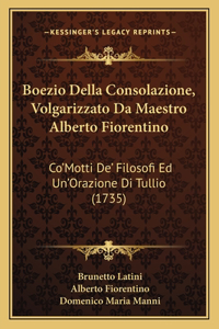 Boezio Della Consolazione, Volgarizzato Da Maestro Alberto Fiorentino