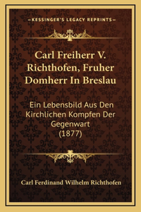 Carl Freiherr V. Richthofen, Fruher Domherr In Breslau