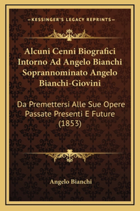 Alcuni Cenni Biografici Intorno Ad Angelo Bianchi Soprannominato Angelo Bianchi-Giovini