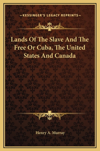 Lands Of The Slave And The Free Or Cuba, The United States And Canada