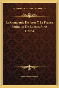 La Compania De Jesus Y La Prensa Periodica De Buenos Aires (1875)