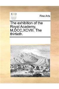 The Exhibition of the Royal Academy, M, DCC, XCVIII. the Thirtieth.