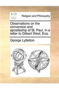 Observations on the conversion and apostleship of St. Paul. In a letter to Gilbert West, Esq.