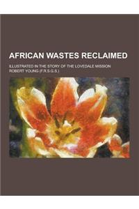 African Wastes Reclaimed; Illustrated in the Story of the Lovedale Mission