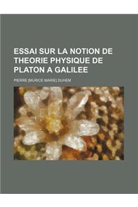 Essai Sur La Notion de Theorie Physique de Platon a Galilee