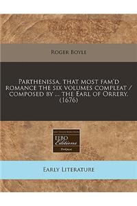 Parthenissa, That Most Fam'd Romance the Six Volumes Compleat / Composed by ... the Earl of Orrery. (1676)