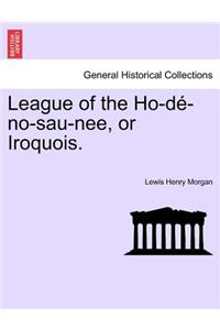 League of the Ho-de-No-Sau-Nee, or Iroquois.