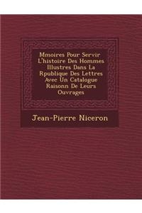 M Moires Pour Servir L'Histoire Des Hommes Illustres Dans La R Publique Des Lettres Avec Un Catalogue Raisonn de Leurs Ouvrages