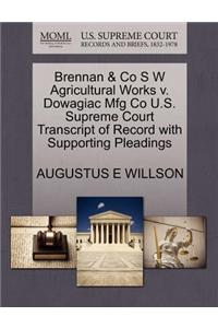Brennan & Co S W Agricultural Works V. Dowagiac Mfg Co U.S. Supreme Court Transcript of Record with Supporting Pleadings