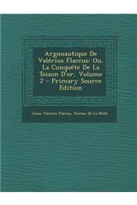 Argonautique de Valerius Flaccus: Ou, La Conquete de La Toison D'Or, Volume 2