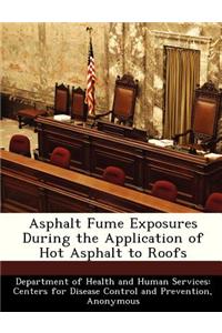 Asphalt Fume Exposures During the Application of Hot Asphalt to Roofs