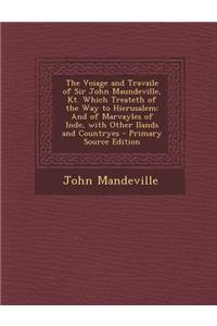 The Voiage and Travaile of Sir John Maundeville, Kt. Which Treateth of the Way to Hierusalem