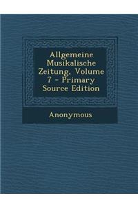 Allgemeine Musikalische Zeitung, Volume 7 - Primary Source Edition