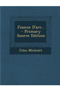 Jeanne D'arc... - Primary Source Edition