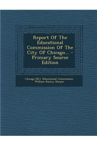 Report of the Educational Commission of the City of Chicago...