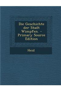 Die Geschichte Der Stadt Wimpfen. - Primary Source Edition