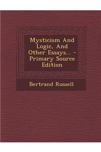 Mysticism and Logic, and Other Essays... - Primary Source Edition