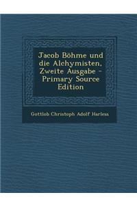 Jacob Bohme Und Die Alchymisten, Zweite Ausgabe - Primary Source Edition