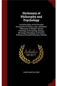 Dictionary of Philosophy and Psychology: Including Many of the Principal Conceptions of Ethics, Logic, Aesthetics, Philosophy of Religion, Mental Pathology, Anthropology, Biology, Neurology