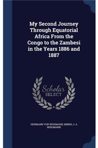 My Second Journey Through Equatorial Africa From the Congo to the Zambesi in the Years 1886 and 1887