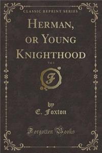 Herman, or Young Knighthood, Vol. 1 (Classic Reprint)