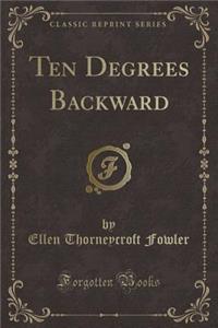 Ten Degrees Backward (Classic Reprint)