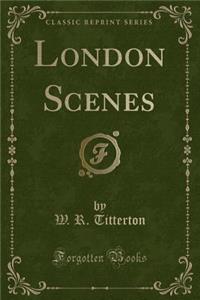 London Scenes (Classic Reprint)