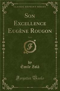 Son Excellence EugÃ¨ne Rougon, Vol. 1 (Classic Reprint)