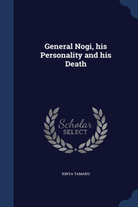 General Nogi, his Personality and his Death