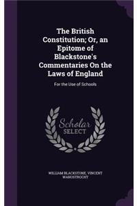 The British Constitution; Or, an Epitome of Blackstone's Commentaries On the Laws of England