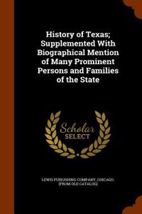 History of Texas; Supplemented with Biographical Mention of Many Prominent Persons and Families of the State