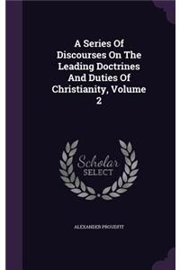 A Series Of Discourses On The Leading Doctrines And Duties Of Christianity, Volume 2