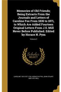 Memories of Old Friends; Being Extracts From the Journals and Letters of Caroline Fox From 1835 to 1871, to Which Are Added Fourteen Original Letters From J.S. Mill Never Before Published. Edited by Horace N. Pym; Volume 2