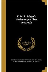 K. W. F. Solger's Vorlesungen über aesthetik