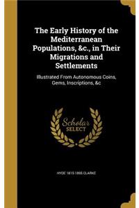 The Early History of the Mediterranean Populations, &c., in Their Migrations and Settlements