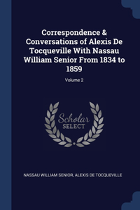 Correspondence & Conversations of Alexis De Tocqueville With Nassau William Senior From 1834 to 1859; Volume 2