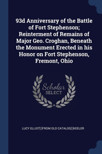93d Anniversary of the Battle of Fort Stephenson; Reinterment of Remains of Major Geo. Croghan, Beneath the Monument Erected in his Honor on Fort Stephenson, Fremont, Ohio