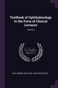 Textbook of Ophthalmology in the Form of Clinical Lectures; Volume 3