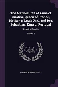 The Married Life of Anne of Austria, Queen of France, Mother of Louis Xiv., and Don Sebastian, King of Portugal